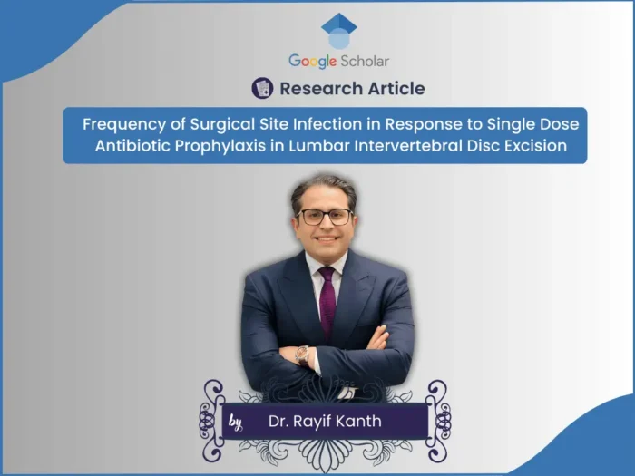 Frequency of Surgical Site Infection in Response to Single Dose Antibiotic Prophylaxis in Lumbar Intervertebral Disc Excision by Pakistan's leading minimal invasive brain and spine surgeon Dr. Rayif Kanth